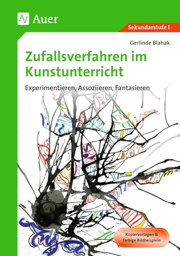 Zufallsverfahren im Kunstunterricht: Experimentieren, Assoziieren, Fantasieren (5. bis 10. Klasse) von Auer Verlag i.d.AAP LW